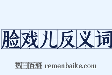 脸戏儿反义词是什么意思的图片